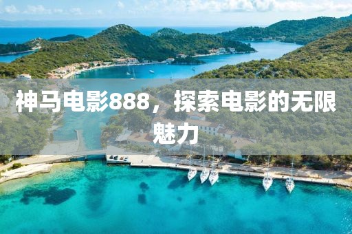 神马电影888，探索电影的无限魅力