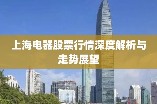 上海电器股票行情深度解析与走势展望