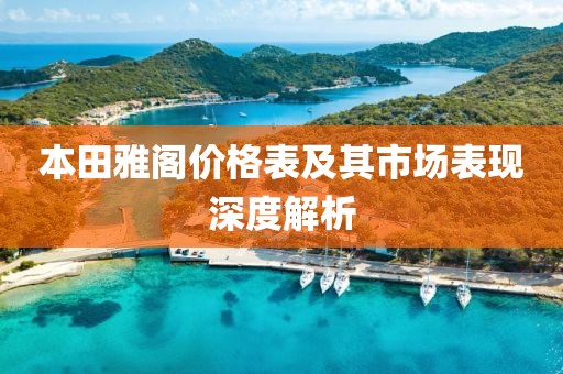 本田雅阁价格表及其市场表现深度解析