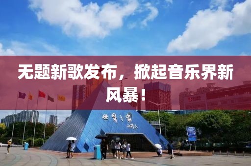 无题新歌发布，掀起音乐界新风暴！