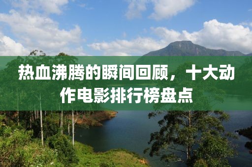热血沸腾的瞬间回顾，十大动作电影排行榜盘点