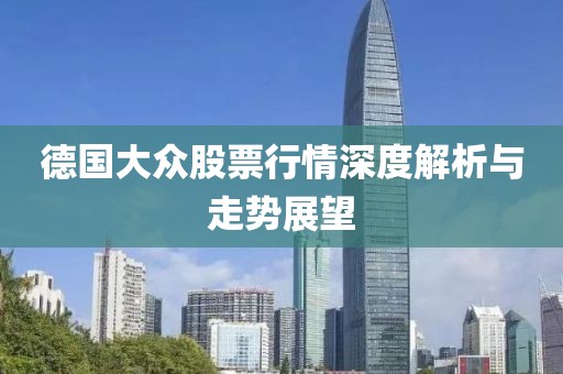 德国大众股票行情深度解析与走势展望