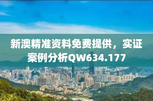 新澳精准资料免费提供，实证案例分析QW634.177