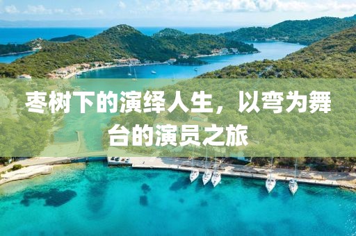 枣树下的演绎人生，以弯为舞台的演员之旅