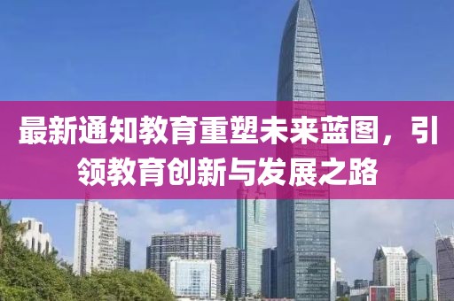最新通知教育重塑未来蓝图，引领教育创新与发展之路