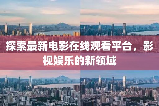 探索最新电影在线观看平台，影视娱乐的新领域