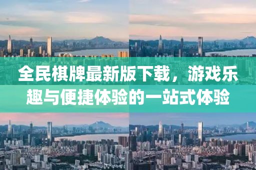 全民棋牌最新版下载，游戏乐趣与便捷体验的一站式体验