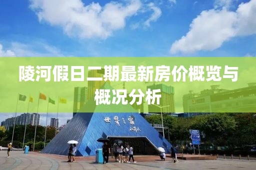 陵河假日二期最新房价概览与概况分析