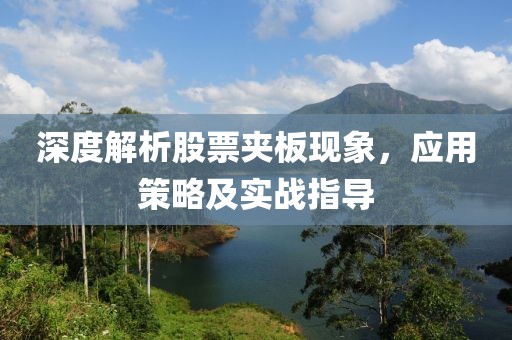 深度解析股票夹板现象，应用策略及实战指导