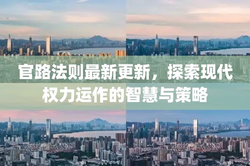官路法则最新更新，探索现代权力运作的智慧与策略