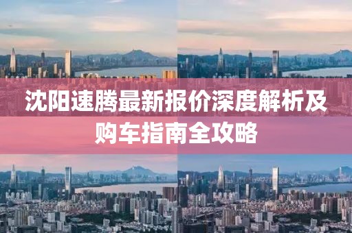 沈阳速腾最新报价深度解析及购车指南全攻略