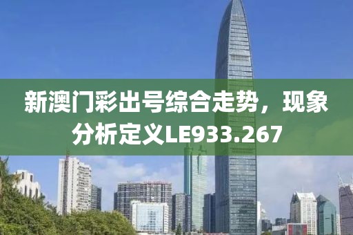 新澳门彩出号综合走势，现象分析定义LE933.267
