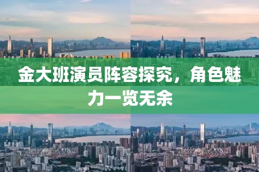 金大班演员阵容探究，角色魅力一览无余