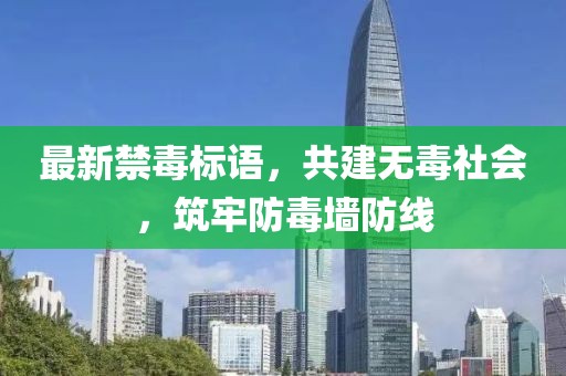 最新禁毒标语，共建无毒社会，筑牢防毒墙防线