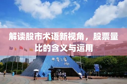 解读股市术语新视角，股票量比的含义与运用
