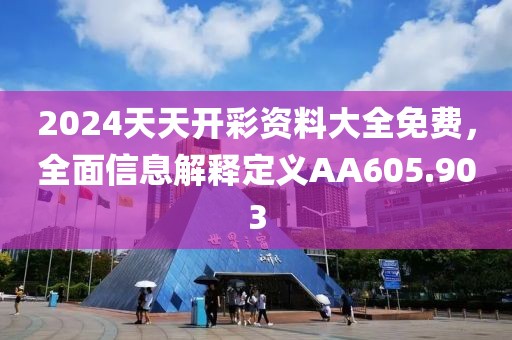 2024天天开彩资料大全免费，全面信息解释定义AA605.903