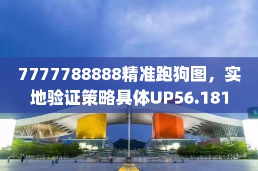 7777788888精准跑狗图，实地验证策略具体UP56.181
