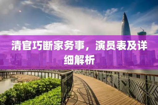 清官巧断家务事，演员表及详细解析