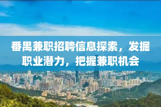 番禺兼职招聘信息探索，发掘职业潜力，把握兼职机会