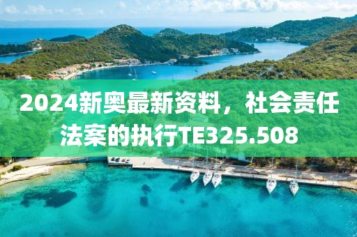 2024新奥最新资料，社会责任法案的执行TE325.508