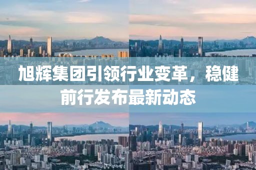 旭辉集团引领行业变革，稳健前行发布最新动态