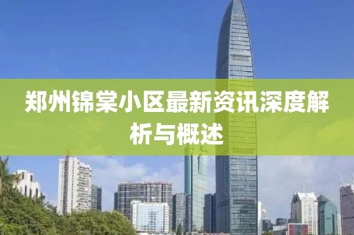 郑州锦棠小区最新资讯深度解析与概述