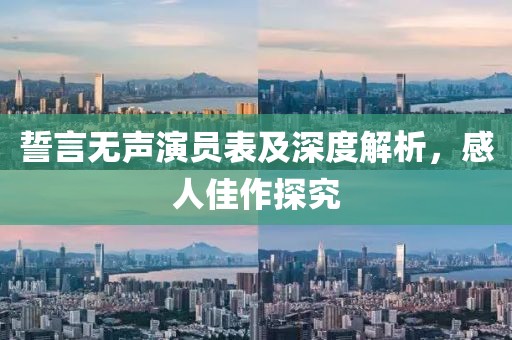 誓言无声演员表及深度解析，感人佳作探究