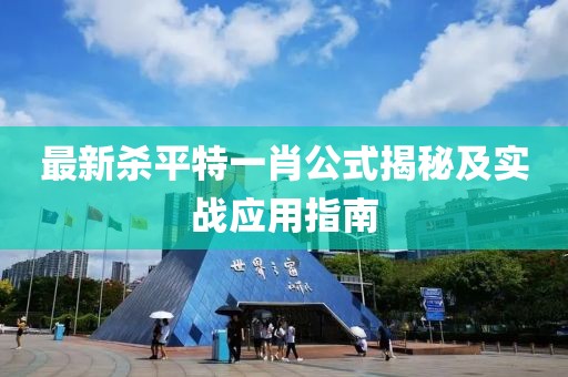 最新杀平特一肖公式揭秘及实战应用指南