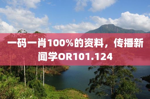 一码一肖100%的资料，传播新闻学OR101.124