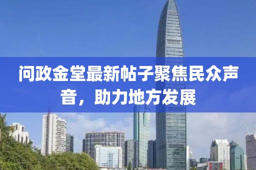 问政金堂最新帖子聚焦民众声音，助力地方发展
