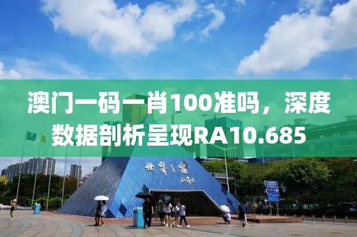 澳门一码一肖100准吗，深度数据剖析呈现RA10.685