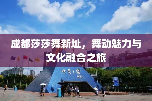 成都莎莎舞新址，舞动魅力与文化融合之旅