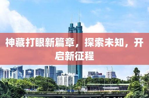 神藏打眼新篇章，探索未知，开启新征程