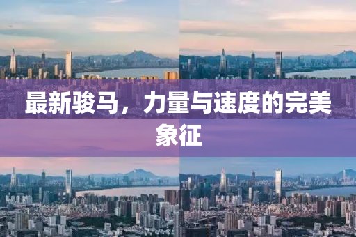 最新骏马，力量与速度的完美象征