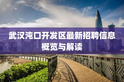 武汉沌口开发区最新招聘信息概览与解读