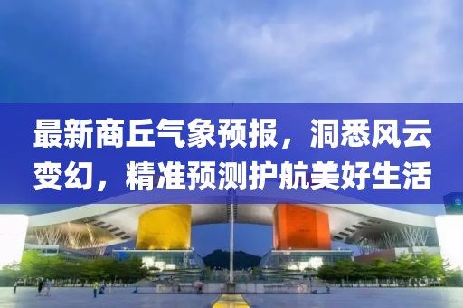 最新商丘气象预报，洞悉风云变幻，精准预测护航美好生活