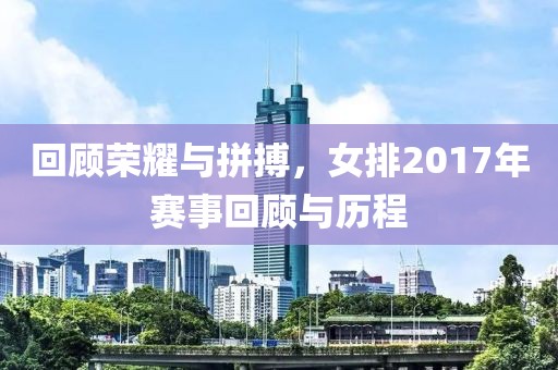 回顾荣耀与拼搏，女排2017年赛事回顾与历程