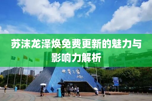 苏沫龙泽焕免费更新的魅力与影响力解析