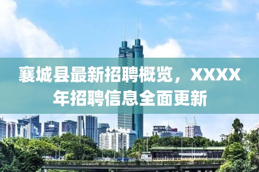 襄城县最新招聘概览，XXXX年招聘信息全面更新