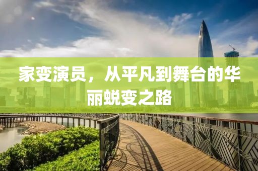 家变演员，从平凡到舞台的华丽蜕变之路