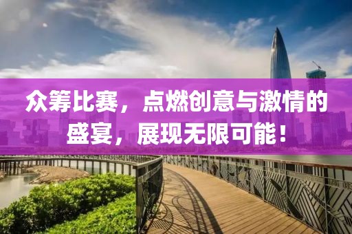 众筹比赛，点燃创意与激情的盛宴，展现无限可能！
