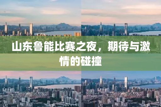 山东鲁能比赛之夜，期待与激情的碰撞