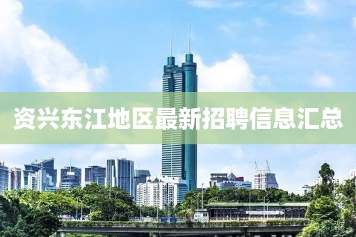 资兴东江地区最新招聘信息汇总