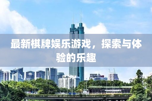 最新棋牌娱乐游戏，探索与体验的乐趣