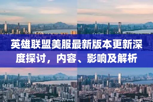 英雄联盟美服最新版本更新深度探讨，内容、影响及解析