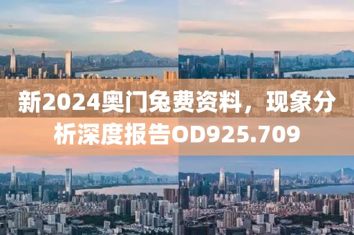 新2024奥门兔费资料，现象分析深度报告OD925.709