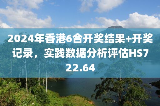 2024年香港6合开奖结果+开奖记录，实践数据分析评估HS722.64