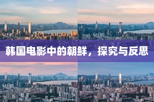 韩国电影中的朝鲜，探究与反思