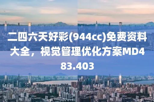 二四六天好彩(944cc)免费资料大全，视觉管理优化方案MD483.403