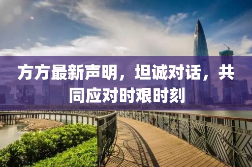 方方最新声明，坦诚对话，共同应对时艰时刻